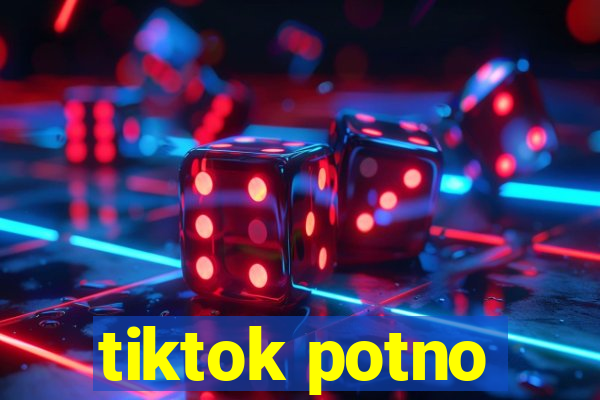 tiktok potno